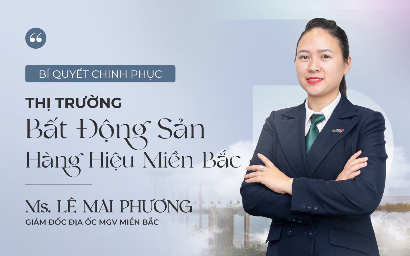 PR - BÍ QUYẾT CHINH PHỤC THỊ TRƯỜNG BẤT ĐỘNG SẢN HÀNG HIỆU CỦA CHỊ LÊ MAI PHƯƠNG, GIÁM ĐỐC ĐỊA ỐC MGV MIỀN BẮC 1